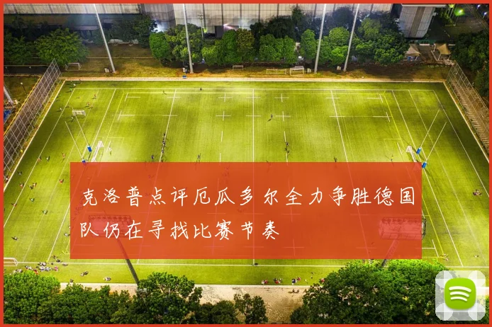 克洛普点评厄瓜多尔全力争胜德国队仍在寻找比赛节奏